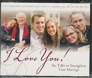 I Love You! Six Talks to Strengthen Your Marriage by Bill Marshall, Charles Beckert, John Lewis Lund, Lucile Johnson, Douglas E. Brinley, Chris Marshall