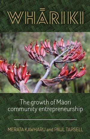 Whāriki: The Growth of Māori Community Entrepreneurship by Merata Kawharu, Paul Tapsell