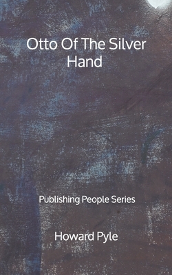 Otto Of The Silver Hand - Publishing People Series by Howard Pyle