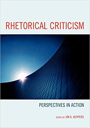 Rhetorical Criticism: Perspectives in Action by Jim A. Kuypers