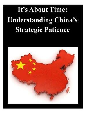 It's About Time - Understanding China's Strategic Patience by U. S. Army War College
