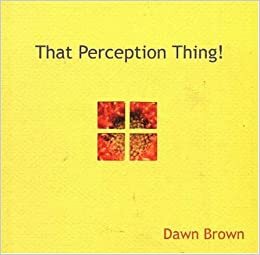 That Perception Thing! by Dawn Brown