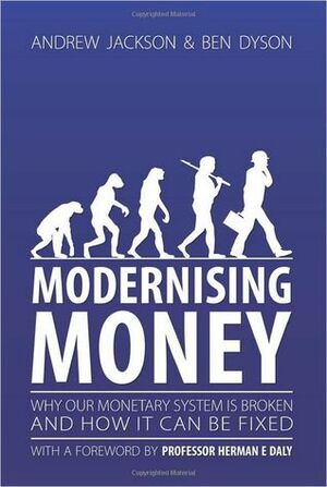 Modernising Money: Why Our Monetary System is Broken and How it Can be Fixed by Andrew Jackson, Ben Dyson
