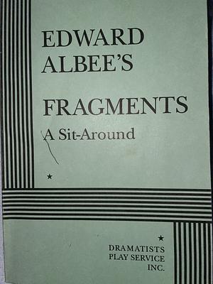 Fragments: A Sit-around by Edward Albee