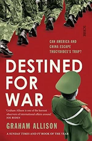 Destined for War: Can America and China Escape Thucydides's Trap? by Graham T. Allison