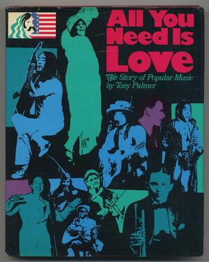 All You Need Is Love: The Story Of Popular Music by Tony Palmer