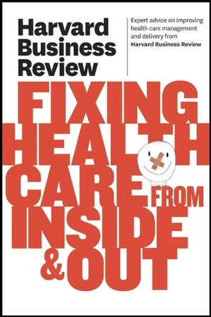 Harvard Business Review on Fixing Healthcare from Inside & Out by Harvard Business School Press