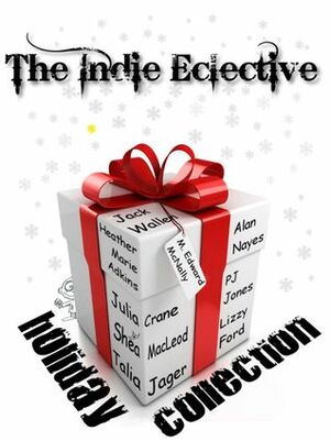 The Indie Eclective: The Holiday Collection by Talia Jager, Heather Marie Adkins, Jack Wallen, Alan Nayes, The Eclective, P.J. Jones, Shéa MacLeod, Julia Crane, Lizzy Ford, Indie Eclective, M. Edward McNally