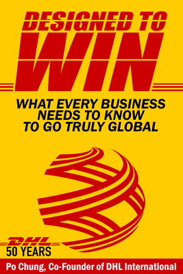 Designed to Win: What Every Business Needs to Know to Go Truly Global (Dhl's 50 Years) by Po Chung