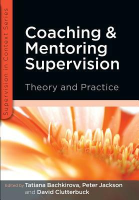 Coaching and Mentoring Supervision: The Complete Guide to Best Practice by Tatiana Bachkirova, Peter Jackson, David Clutterbuck