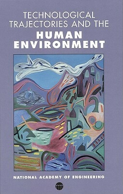 Technological Trajectories and the Human Environment by National Academy of Engineering