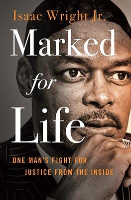 Marked for Life: One Man's Fight for Justice from the Inside by Isaac Wright Jr.