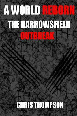 A World Reborn The Harrowsfield Outbreak by Chris Thompson