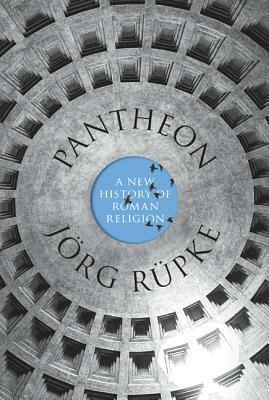 Pantheon: A New History of Roman Religion by Jörg Rüpke, David M.B. Richardson