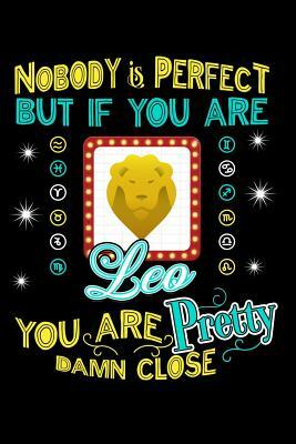 Nobody Is Perfect But If You Are Leo You Are Pretty Damn Close by Darren Kindness