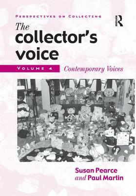 The Collector's Voice: Critical Readings in the Practice of Collecting: Volume 4: Contemporary Voices by Rosemary Flanders, Fiona Morton, Susan Pearce