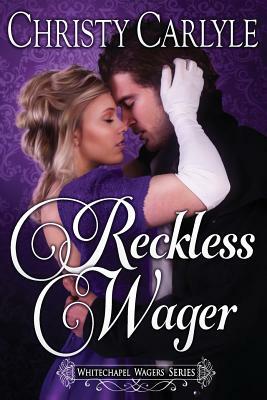 Reckless Wager: A Whitechapel Wagers Novel by Christy Carlyle