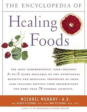 Encyclopedia of Healing Foods by Lara U. Pizzorno, Joseph E. Pizzorno, Michael T. Murray