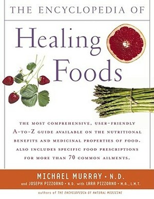 Encyclopedia of Healing Foods by Michael T. Murray, Lara U. Pizzorno, Joseph E. Pizzorno