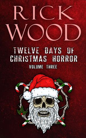 Twelve Days of Christmas Horror Volume 3 by Rick Wood