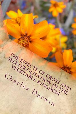 The Effects of Cross and Self-Fertilisation in the Vegetable Kingdom by Charles Darwin