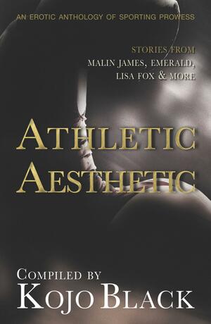 The Athletic Aesthetic: Five Erotic Tales of Sporting Prowess by Kojo Black, Lexie Bay, Vanessa Wu, Emerald, Lisa Fox