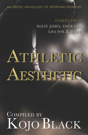 The Athletic Aesthetic: Five Erotic Tales of Sporting Prowess by Emerald, Vanessa Wu, Lisa Fox, Kojo Black, Lexie Bay