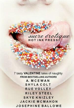 Sucre Erotique by Riley Steel, Josephine Ballowe, A. McEwan, Skye Knizley, Rue Volley, Shyla Colt, Jackie Mcmahon