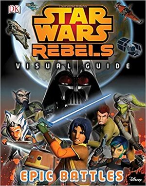 Star Wars Rebels: Visual Guide: Epic Battles by D.K. Publishing