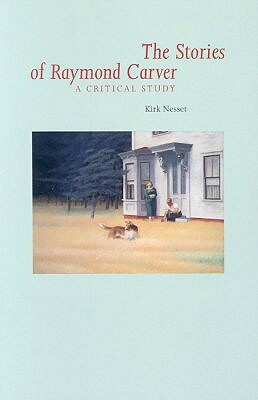 Stories of Raymond Carver: A Critical Study by Kirk Nesset