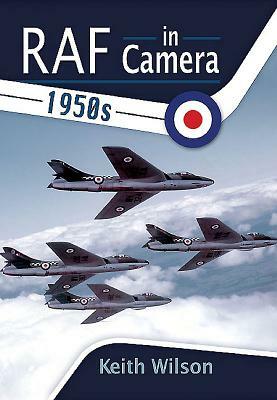 RAF in Camera: 1950s by Keith Wilson