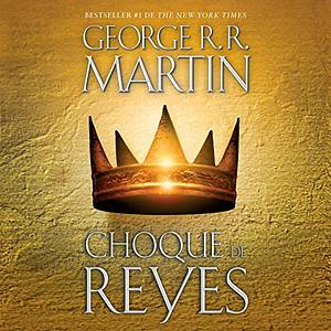 Choque de reyes by George R.R. Martin