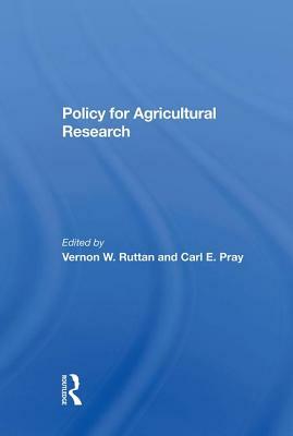 Policy for Agricultural Research by Carl E. Pray, Vernon W. Ruttan, Robert Evenson