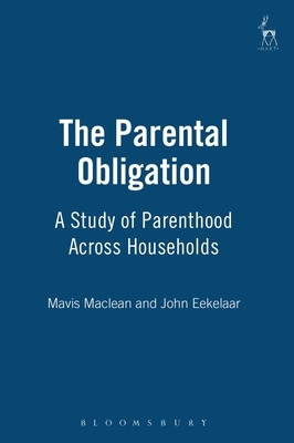 The Parental Obligation: A Study of Parenthood Across Households by Mavis MacLean, John Eekelaar