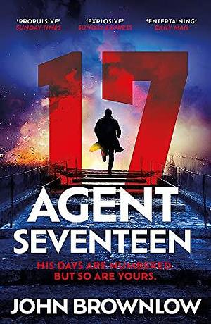 Agent Seventeen: The Richard and Judy Summer 2023 pick - the most intense and thrilling crime action thriller of the year, for fans of Jason Bourne ... WINNER OF THE 2023 IAN FLEMING STEEL DAGGER by John Brownlow, John Brownlow