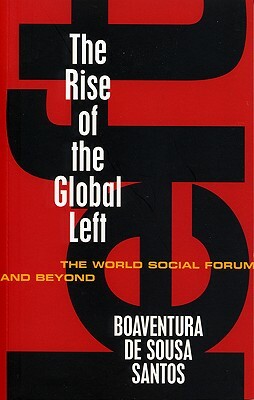 The Rise of the Global Left: The World Social Forum and Beyond by Boaventura De Sousa Santos