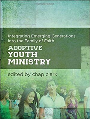 Adoptive Youth Ministry: Integrating Emerging Generations into the Family of Faith by Daniel White Hodge, Howard Andruejol, Allen Jackson, Almeda Wright, Steven Argue, Bill MacPhee, Brad M. Griffin, Walt Mueller, Chap Clark, Tony Jones, Michael McEntyre, Mark Cannister, Jay Sedwick, Bradley Howell, Heather Flies, Marv Penner, Steven Bonner, Craig Detweiler, Kara Powell, Duffy Robbins, Pamela Erwin, Jinna Jin, April Diaz, David Doong