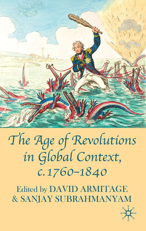 The Age of Revolutions in Global Context, c. 1760-1840 by Sanjay Subrahmanyam, David Armitage