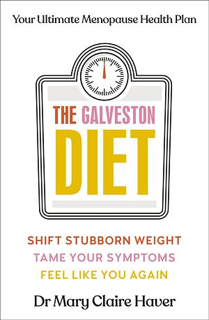 The Galveston Diet: Your Ultimate Menopause Health Plan by Mary Claire Haver, MD