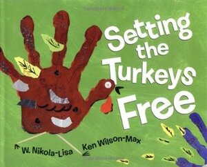 Setting the Turkeys Free by W. Nikola-Lisa, Ken Wilson-Max