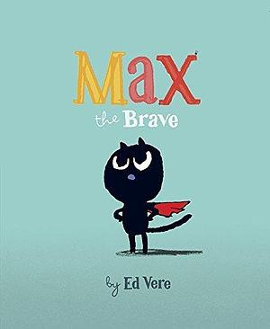 Max the Brave: by Ed Vere, Ed Vere