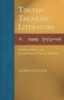 Tibetan Treasure Literature: Revelation, Tradition, and Accomplishment in Visionary Buddhism by Andreas Doctor