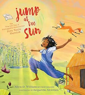Jump at the Sun: The True Life Tale of Unstoppable Storycatcher Zora Neale Hurston by Jacqueline Alcaantara, Alicia D. Williams