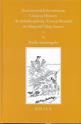 Sentimental Education in Chinese History: An Interdisciplinary Textual Research on Ming and Qing Sources by Paolo Santangelo