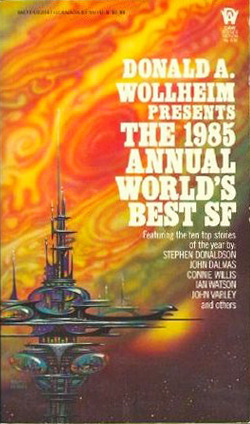 The 1985 Annual World's Best SF by John Dalmas, Ian Watson, Connie Willis, George Alec Effinger, Gary W. Shockley, Donald A. Wollheim, John Varley, Tanith Lee, Octavia E. Butler, Stephen R. Donaldson, Lucius Shepard