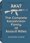 AK47: The Complete Kalashnikov Family Of Assault Rifles by Duncan Long