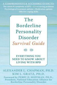 The Borderline Personality Disorder Survival Guide: Everything You Need to Know about Living with Bpd by Kim L. Gratz, Alexander L. Chapman