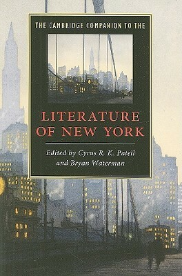 The Cambridge Companion to the Literature of New York by Cyrus R.K. Patell, Bryan Waterman