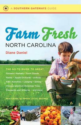Farm Fresh North Carolina: The Go-To Guide to Great Farmers' Markets, Farm Stands, Farms, Apple Orchards, U-Picks, Kids' Activities, Lodging, Din by Diane Daniel