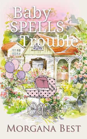 Baby Spells Trouble: Paranormal Cozy Mystery by Morgana Best, Morgana Best